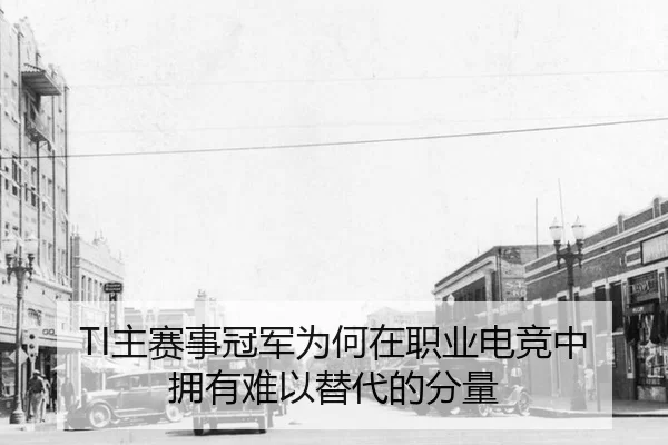 TI主赛事冠军为何在职业电竞中拥有难以替代的分量